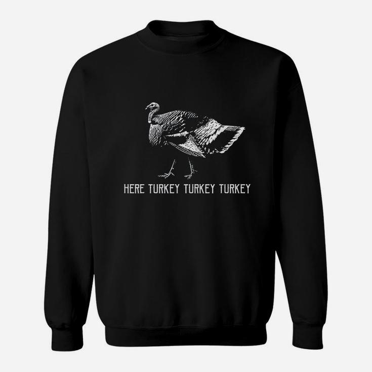Here Turkey Turkey Turkey Sweatshirt