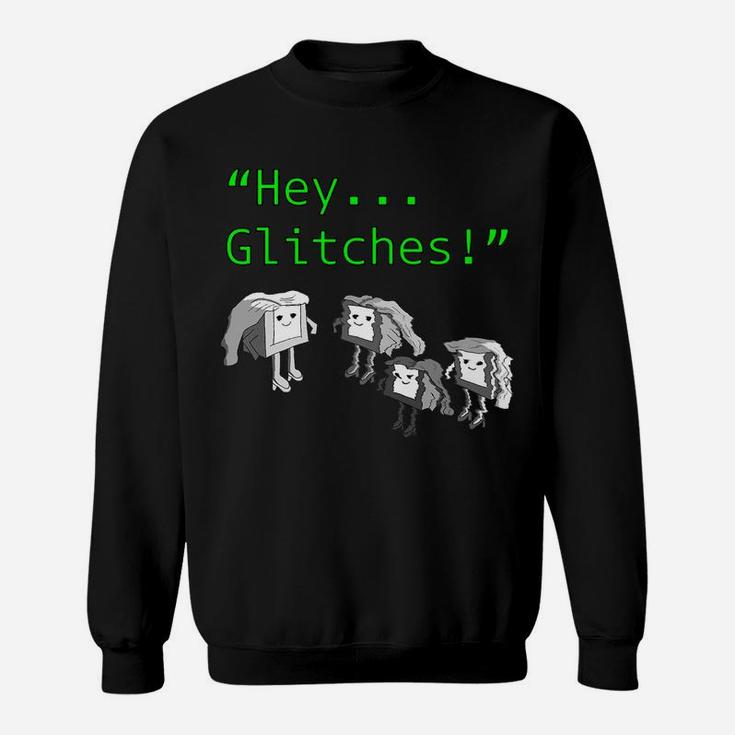 Hey Glitches - Information Technology Tech Support Help Desk Sweatshirt