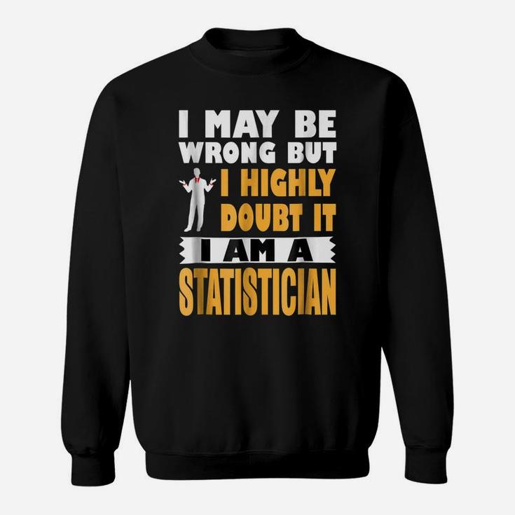 Highly Doubt I'm Wrong I'm A Statistician Profession Sweatshirt