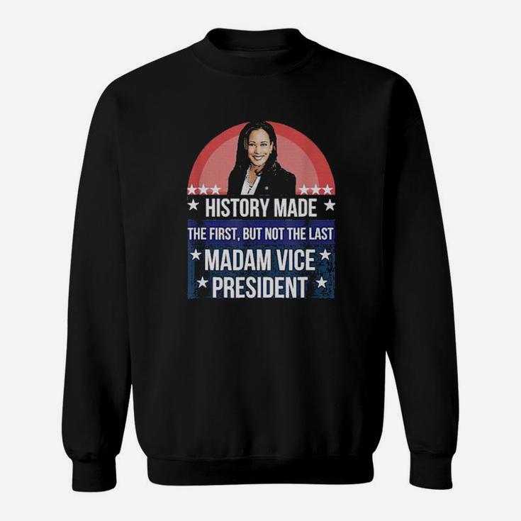 History Made The First But Not The Last Madam Vice President Sweater Sweatshirt