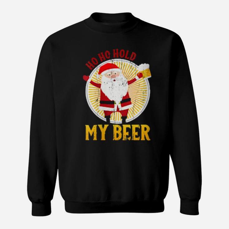 Ho Ho Hold My Beer, Sarcastic Santa Bad Xmas Sweatshirt