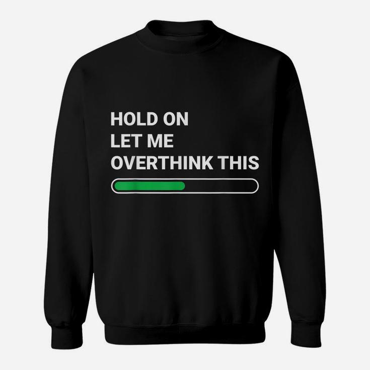Hold On Let Me Overthink This - Sarcastic Novelty Gift Sweatshirt