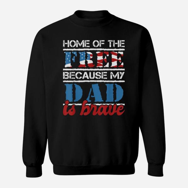 Home Of The Free Because My Dad Is Brave - Us Army Veteran Sweatshirt