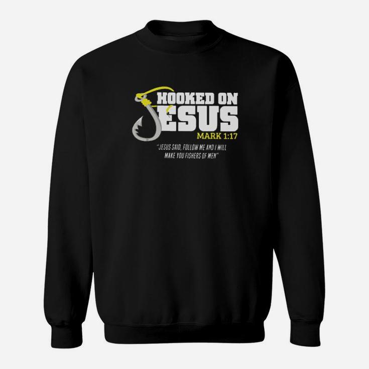 Hooked On Jesus Mark 1 17 Jesus Said Follow Me And I Will Make You Sweatshirt