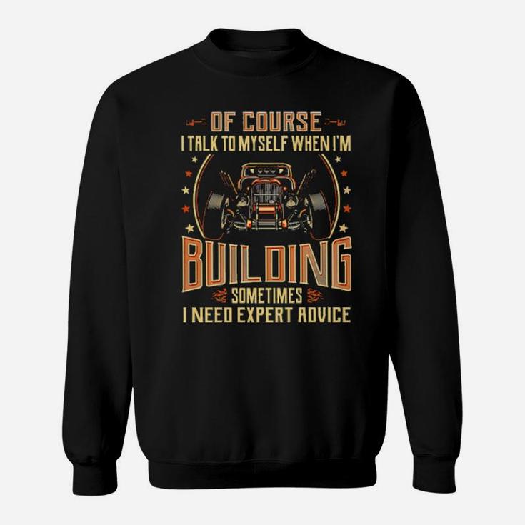 Hot Rod Of Course I Talk To Myself When I'm Building Sometimes I Need Expert Advice Sweatshirt