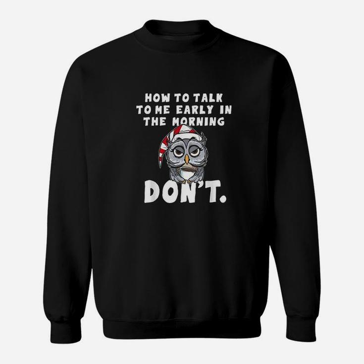 How To Talk To Me In The Morning Dont I Hate Morning People Sweatshirt