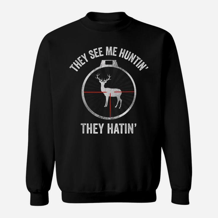 Hunters They See Me Huntin' They Hatin' Hunting Sweatshirt
