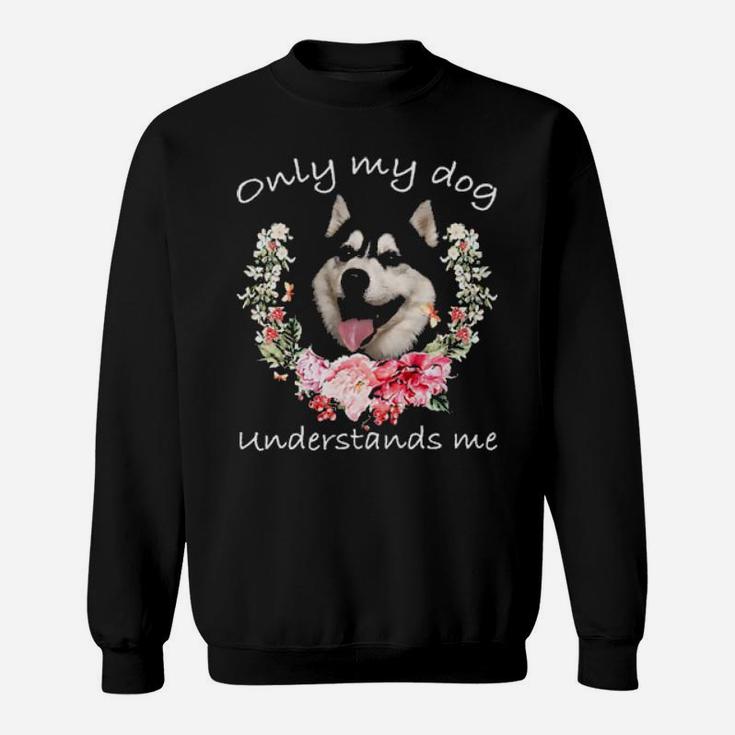 Husky Lover Only My Dog Understands Me Flower Sweatshirt