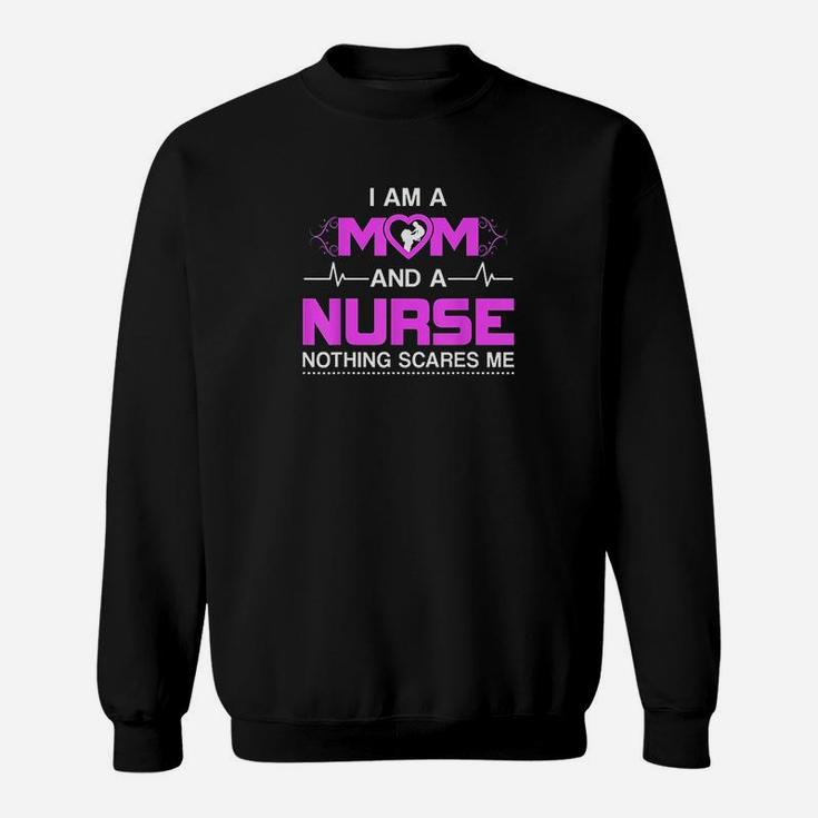 I Am A Mom And A Nurse Nothing Scares Me Funny Nurse Sweatshirt
