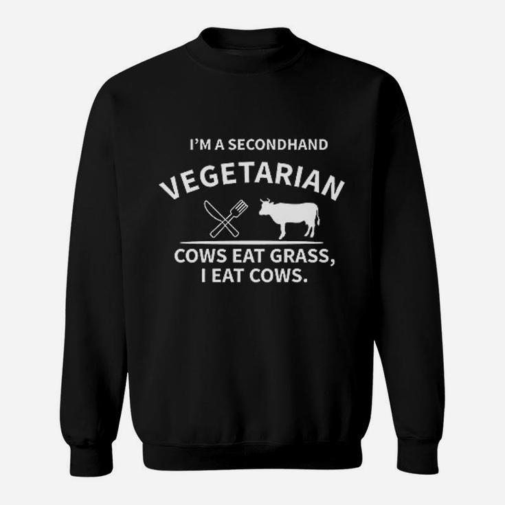 I Am A Secondhand Vegetarian Cows Eat Grass I Eat Cows Sweatshirt I Am A Secondhand Vegetarian Cows Eat Grass I Eat Cows Sweatshirt