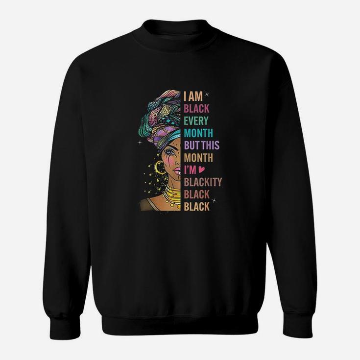 I Am Black Every Month But This Month I Am Blackity Black Sweatshirt