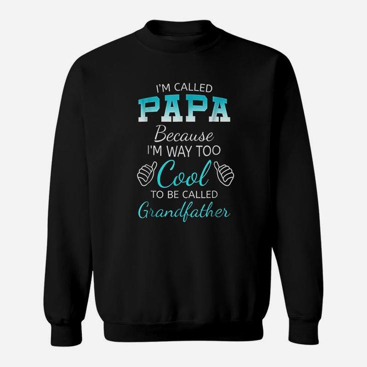 I Am Called Papa Because I Am Way Too Cool Grandfather Sweatshirt