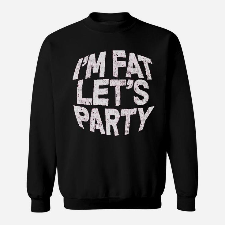 I Am Fat Lets Party Sweatshirt
