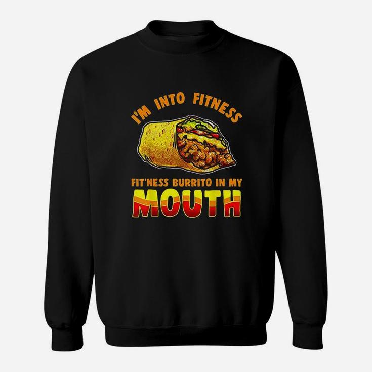 I Am Into Fitness Burrito Fitness In My Mouth Burrito Lover Sweatshirt