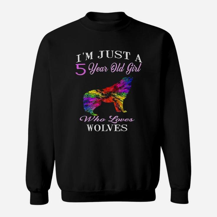 I Am Just A 5 Years Old Girl Who Loves Wolves Sweatshirt