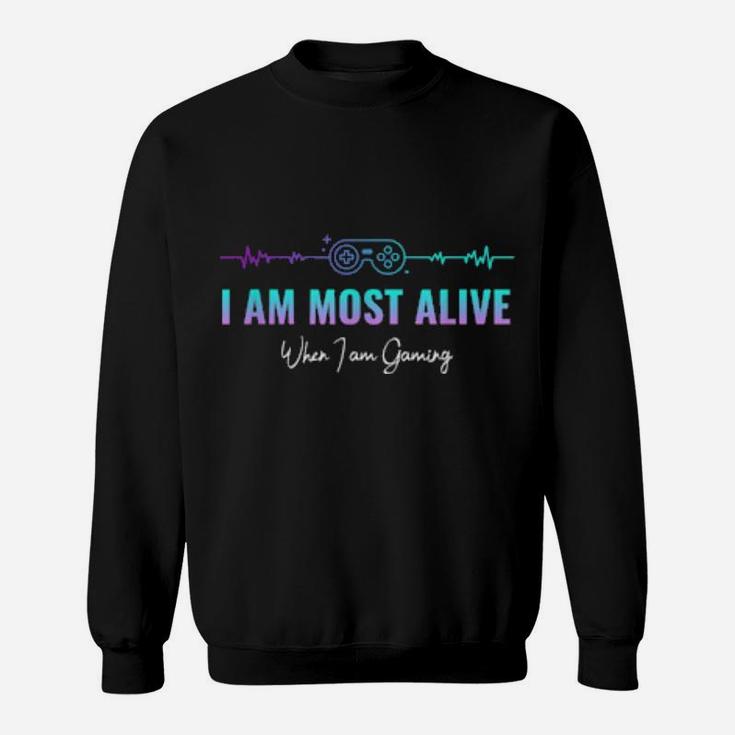 I Am Most Alive When I Am Gaming Sweatshirt