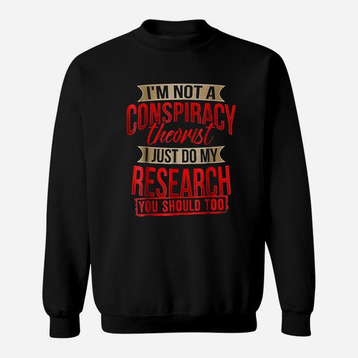I Am Not A Conspiracy Theorist I Just Do My Research Sweatshirt