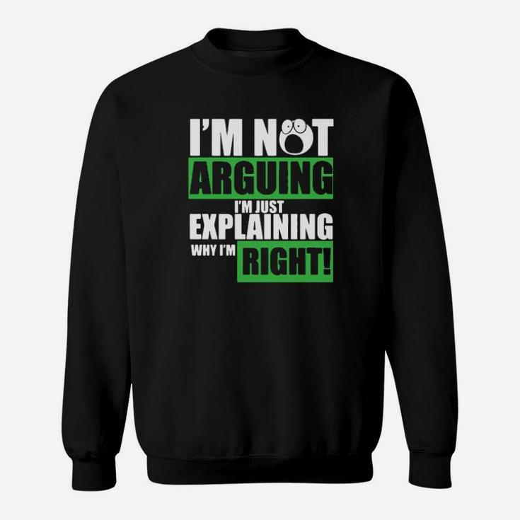 I Am Not Arguing I Am Just Explaining Sweatshirt