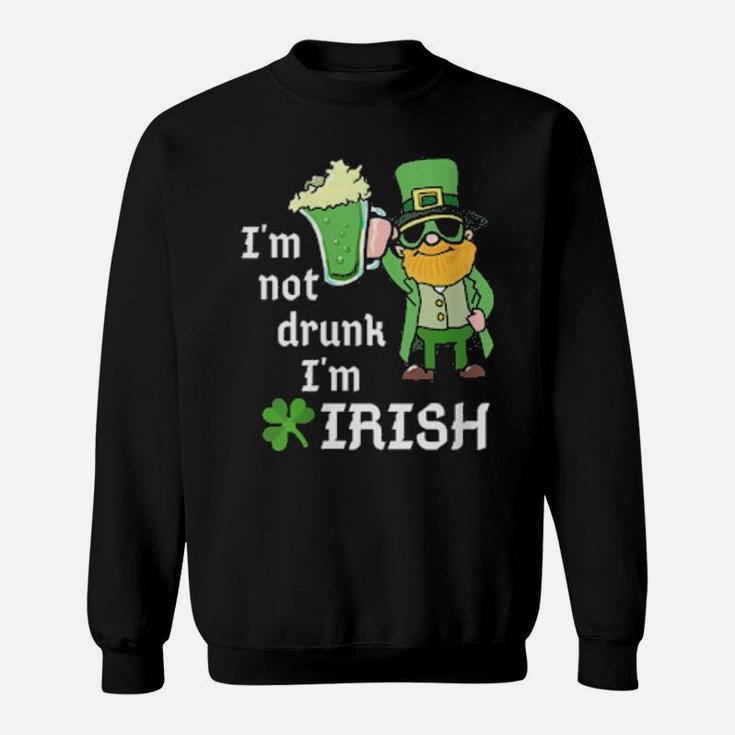 I Am Not Drunk Im Irish St Patricks Day St Pattys Green Sweatshirt
