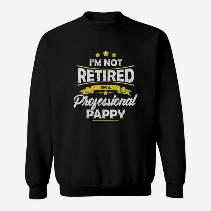 I Am Not Retired I Am A Professional Pappy Sweatshirt