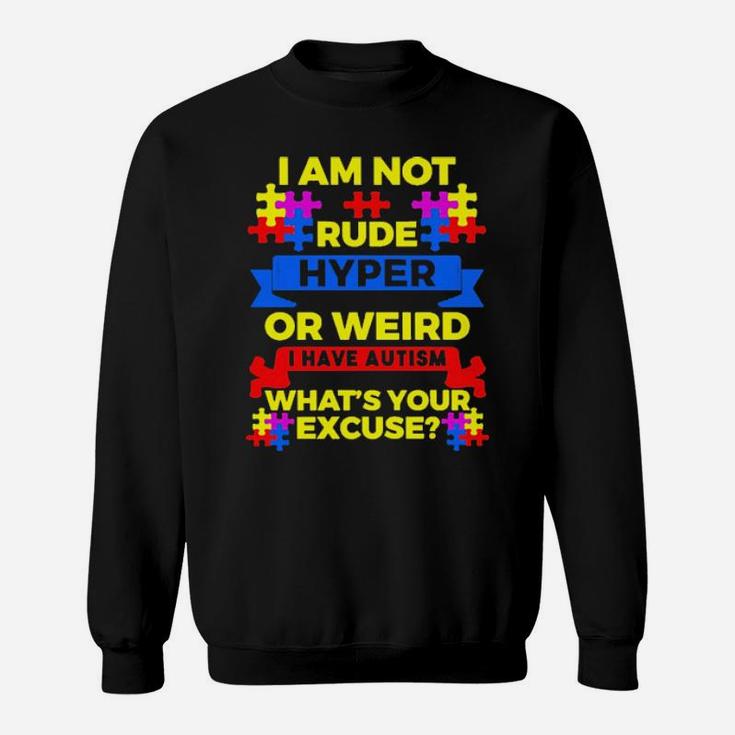 I Am Not Rude Hyper Or Weird I Have Autism Whats Your Excuse Sweatshirt