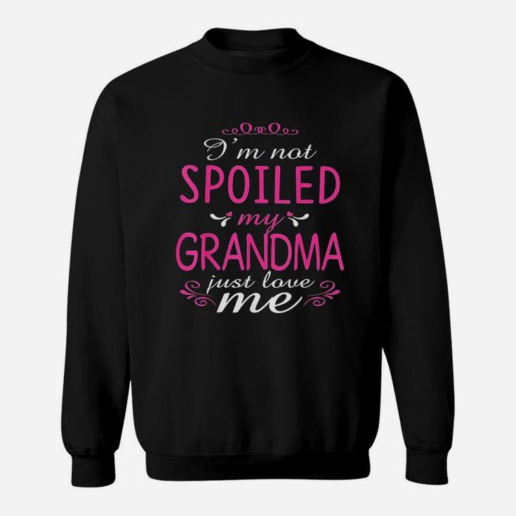 I Am Not Spoiled My Grandma Just Love Me Sweatshirt