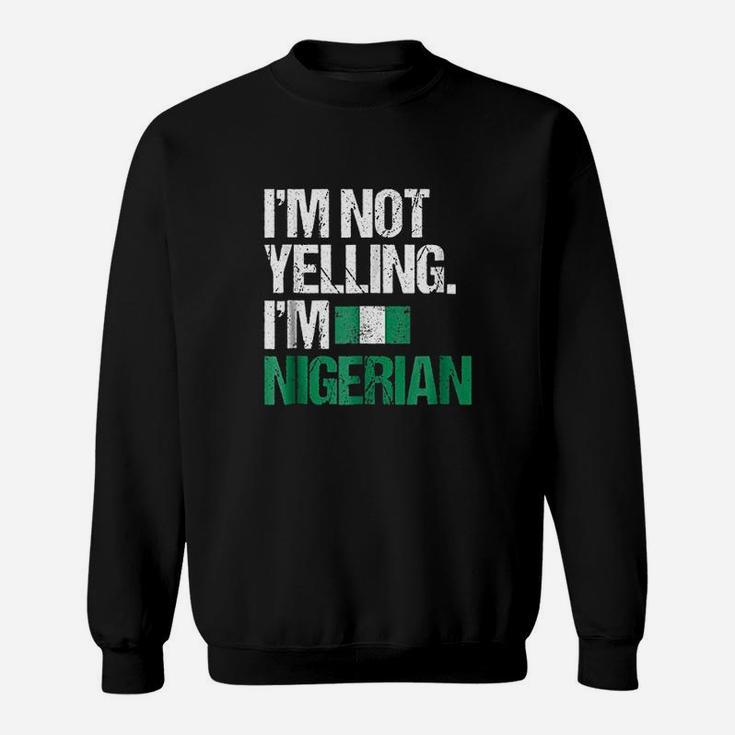 I Am Not Yelling Im Nigerian Sweatshirt