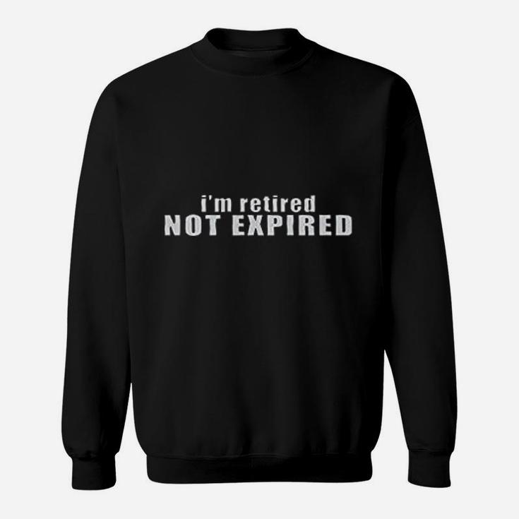 I Am Retired Not Expired Sweatshirt