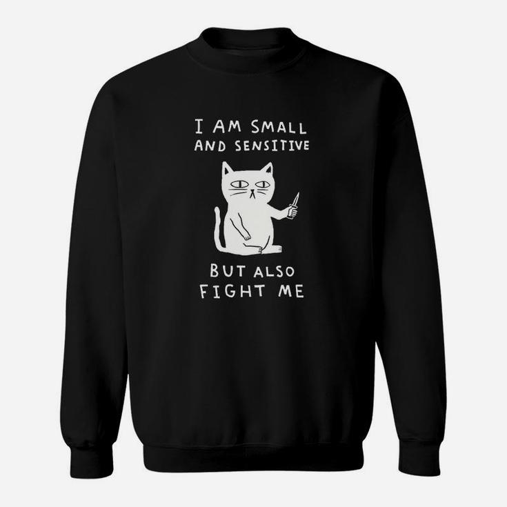 I Am Small And Sensitive But Also Fight Me Cat Black Sweatshirt