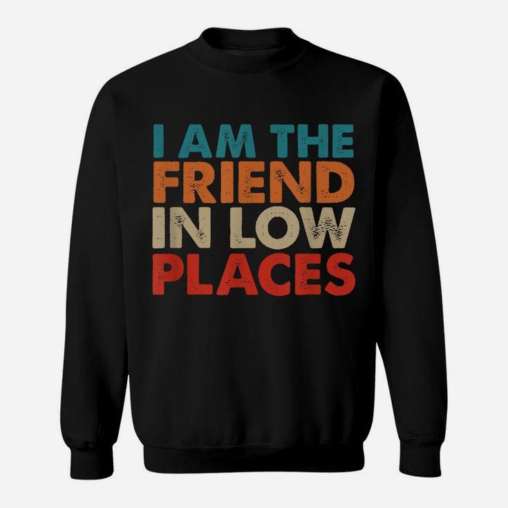 I Am The Friend In Low Places, Distressed Look, By Yoray Sweatshirt