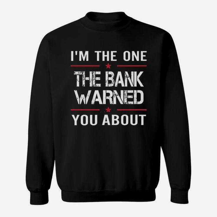 I Am The One The Bank Warned You About Sweatshirt