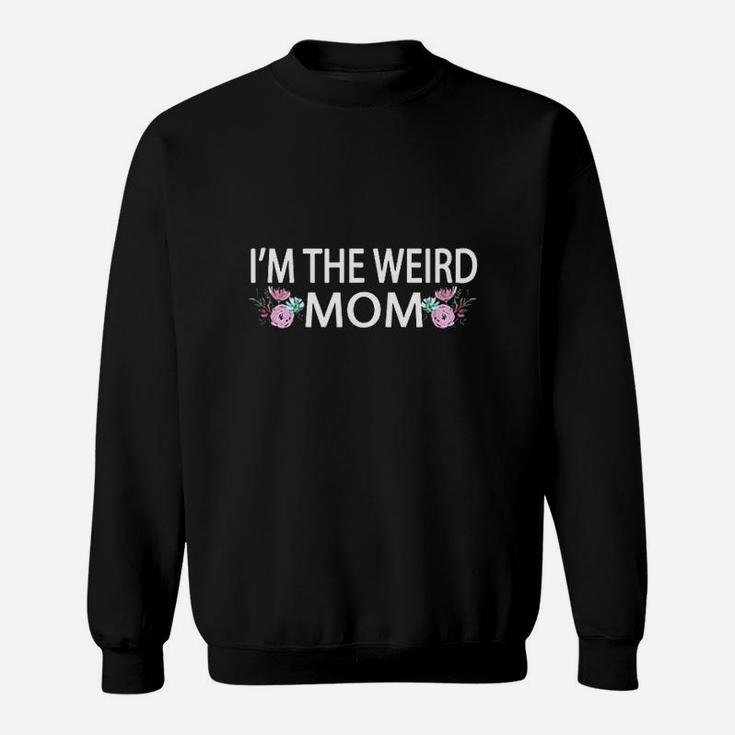 I Am The Weird Mom Having A Weird Mom Builds Character Sweatshirt