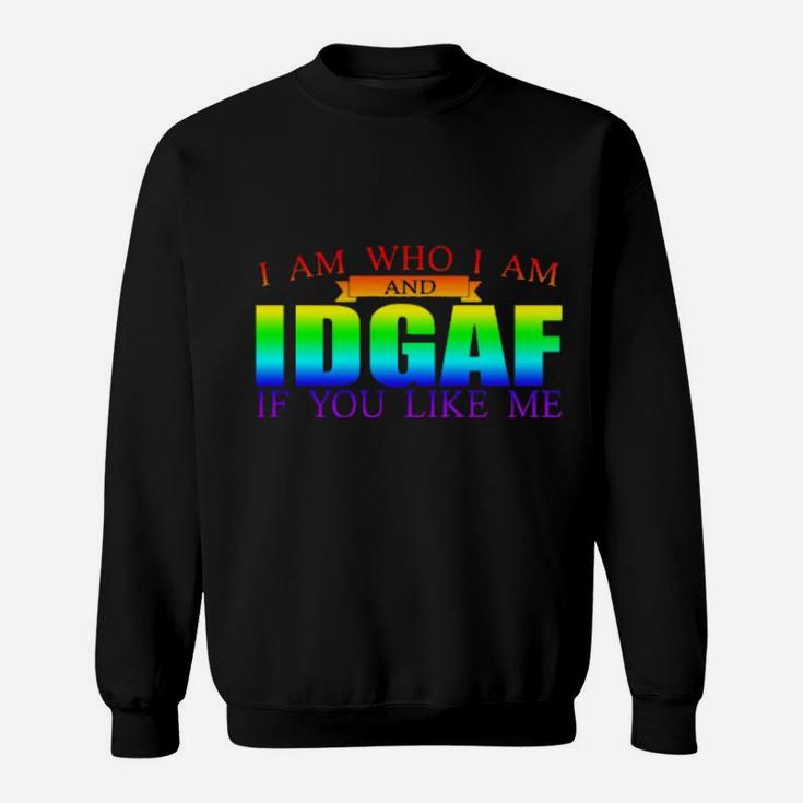 I Am Who I Am And Idgaf If You Like Me Lgbt Sweatshirt