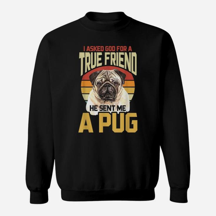 I Asked God For A True Friend He Sent Me A Pug Sweatshirt