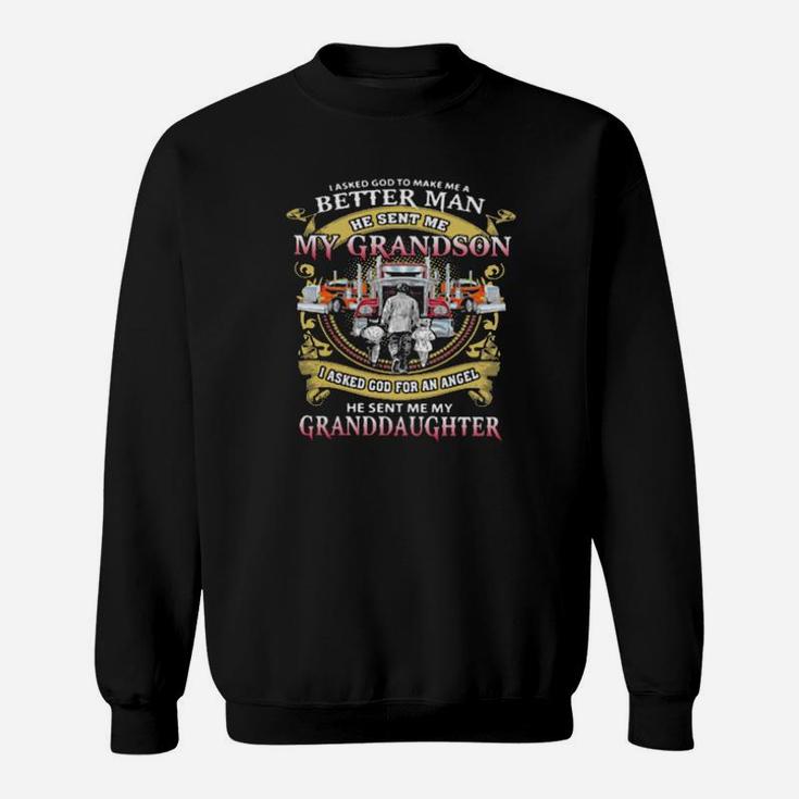 I Asked God To Make A Better Man He Sent Me My Grandson He Sent Me My Granddaughter Trucker Sweatshirt