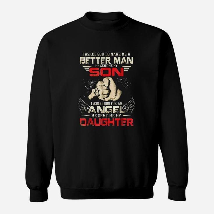 I Asked God To Make Me A Better Man He Sent Me My Son Sweatshirt