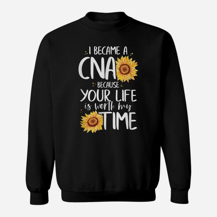I Became A Cna Because Your Life Is Worth My Time Nurse Gift Sweatshirt