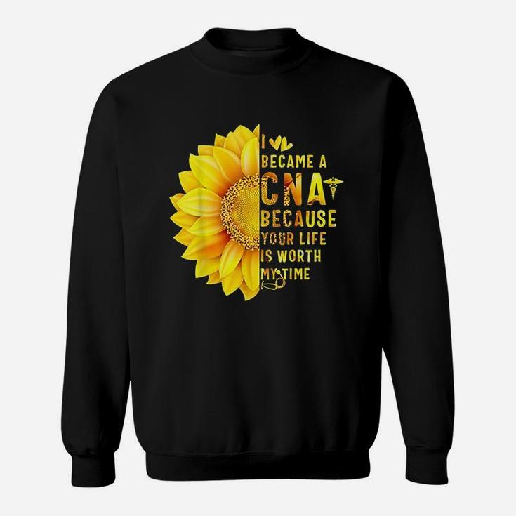I Became A Cna Because Your Life Is Worth My Time Sweatshirt