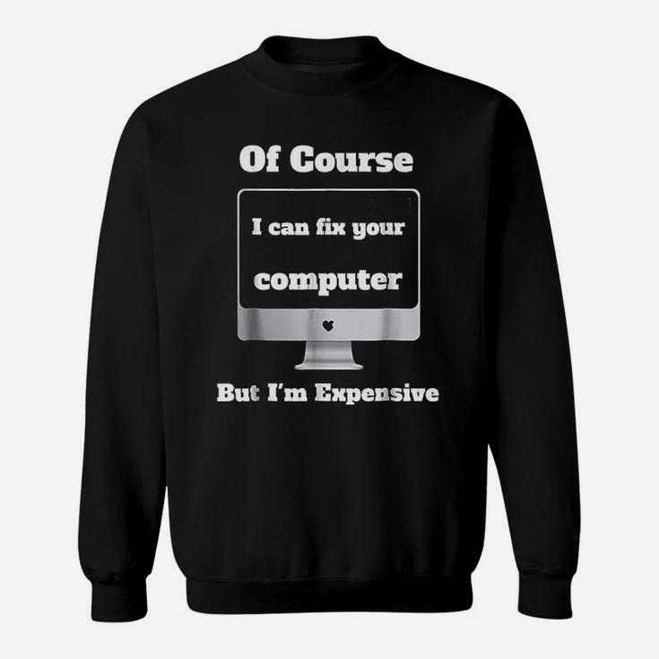 I Can Fix Your Computer I Am Expensive Sweatshirt