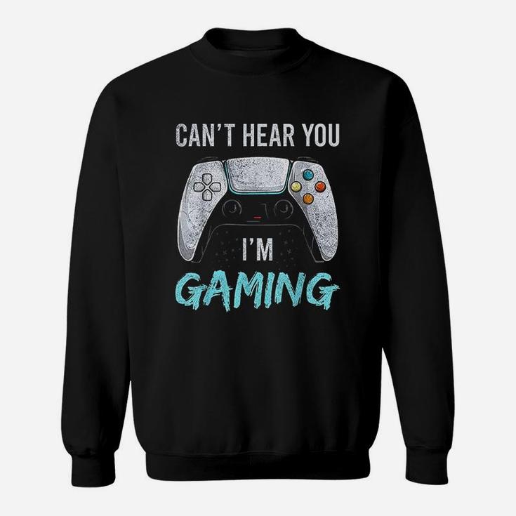I Can Not Hear You I Am Gaming Sweatshirt