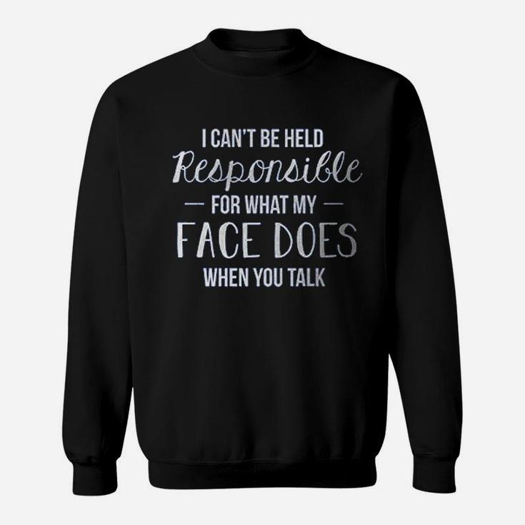 I Cant Be Held Responsible For What My Face Does Ladies Sweatshirt