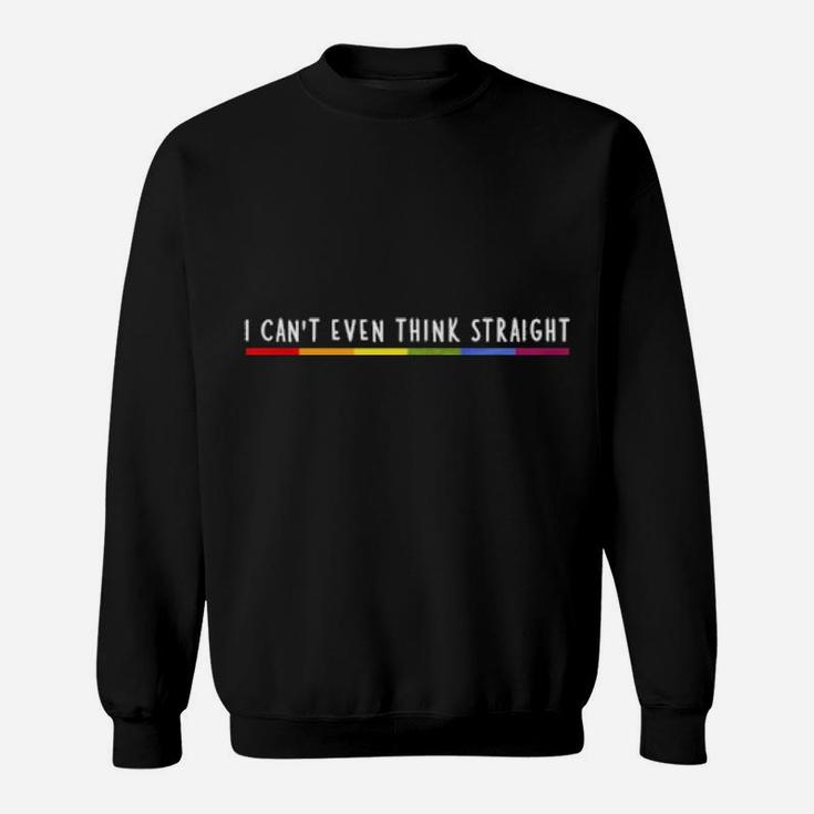 I Can't Even Think Straight Rainbow Gay Pride Lgbtq Saying Sweatshirt