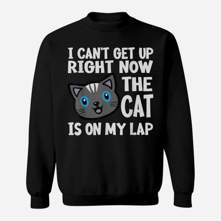 I Can't Get Up Right Now The Cat Is On My Lap Cats Lovers Sweatshirt