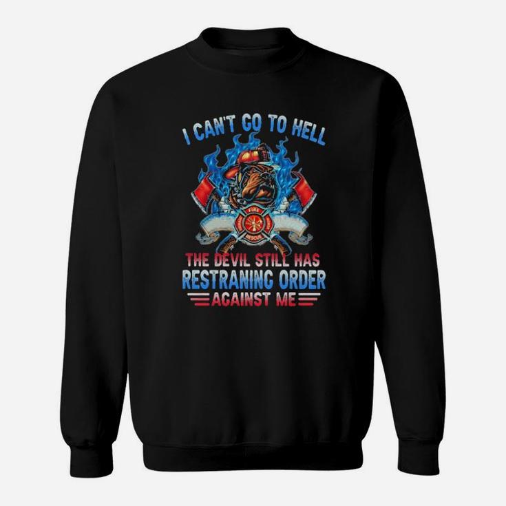 I Cant Go To Hell The Devil Still Has Restraining Order Against Me Fireman Sweatshirt