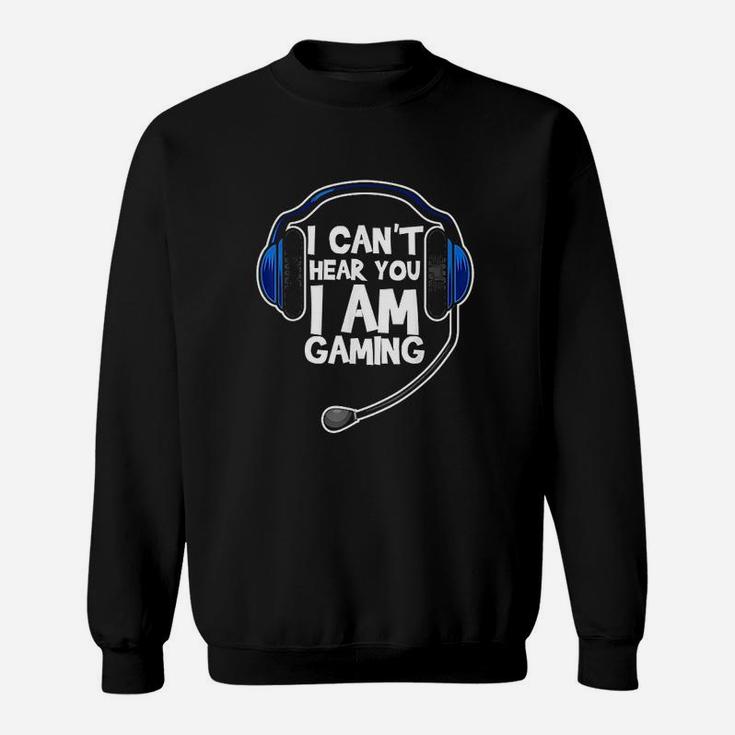 I Cant Hear You I Am Gaming Computer Video Gamers Sweatshirt
