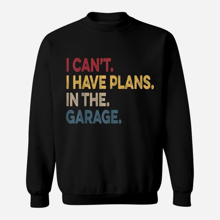 I Cant I Have Plans In The Garage Car Mechanic Sweatshirt