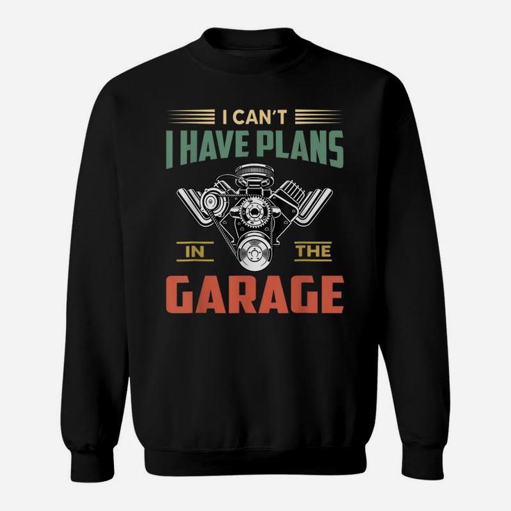 I Cant I Have Plans In The Garage Funny Mechanic Car Sweatshirt