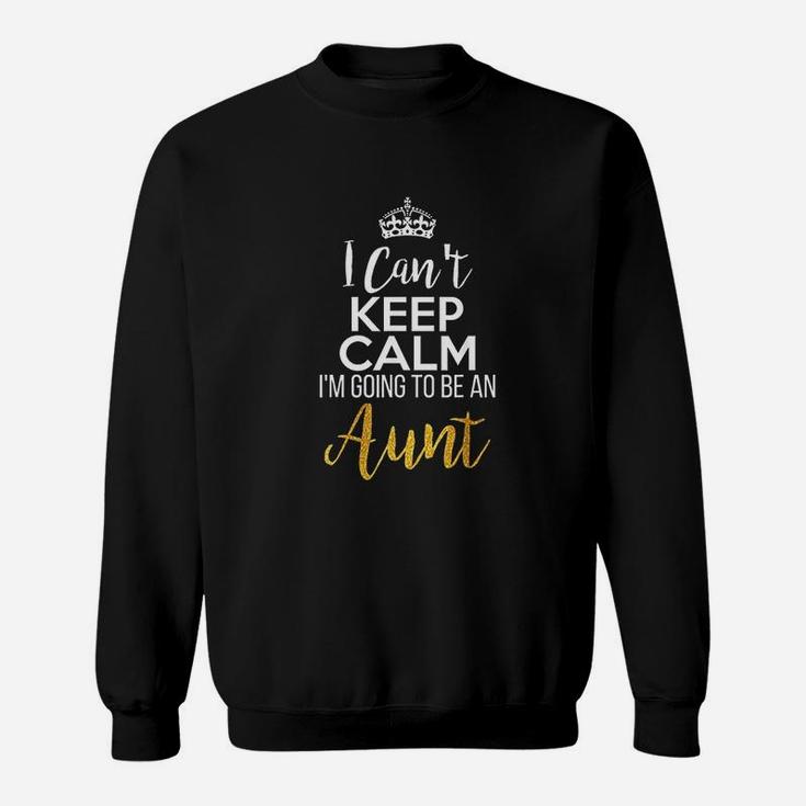 I Cant Keep Calm I Am Going To Be An Aunt Sweatshirt