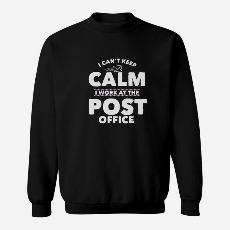 I Cant Keep Calm I Work At The Post Office Sweatshirt