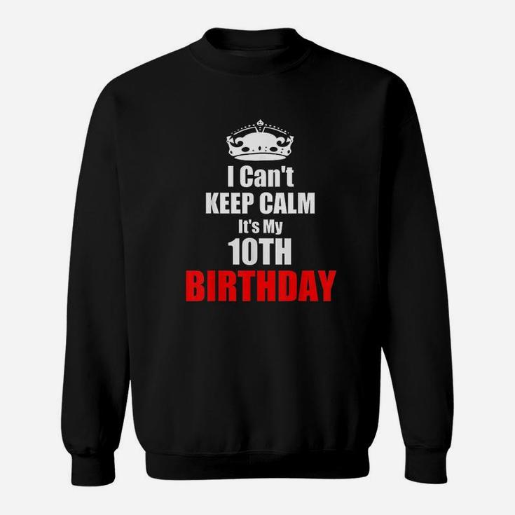 I Cant Keep Calm Its My 10Th Birthday 10 Years Bday Gift Sweatshirt